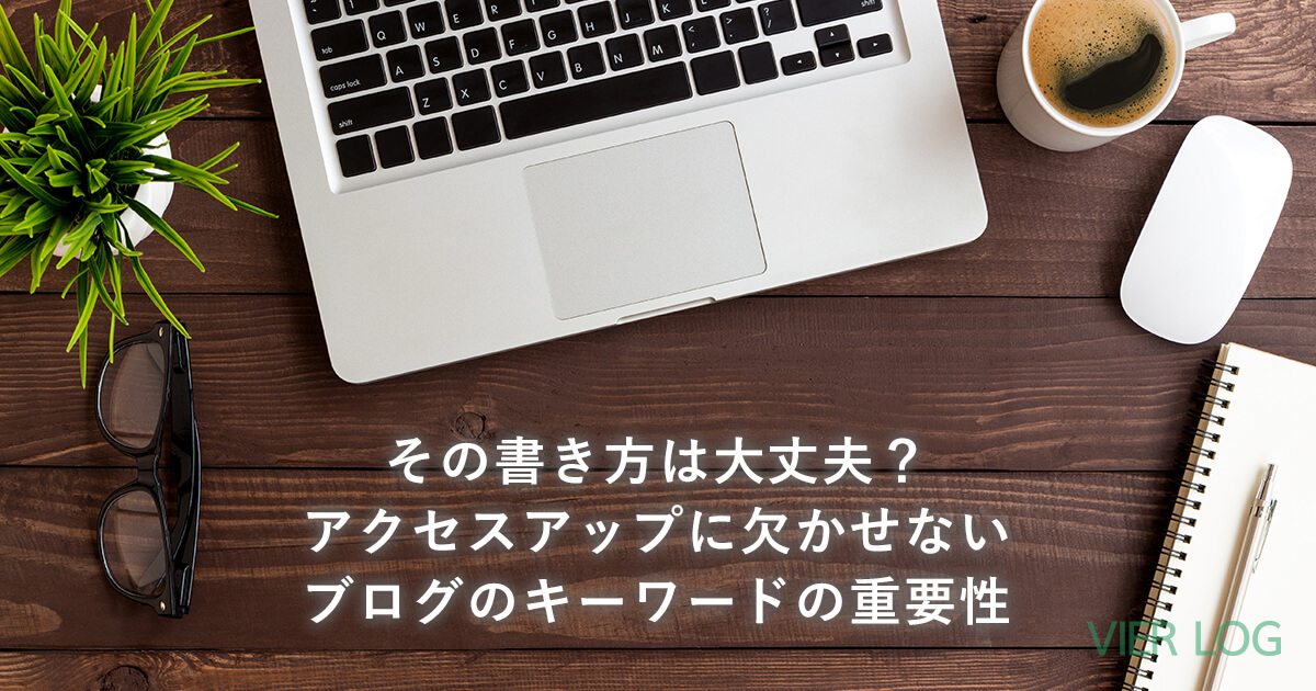 その書き方は大丈夫 アクセスアップに欠かせないブログのキーワードの重要性 Vier Log ヴィアログ